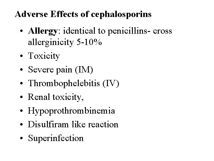Adverse Effects of cephalosporins • Allergy: identical to penicillins- cross allerginicity 5 -10% •