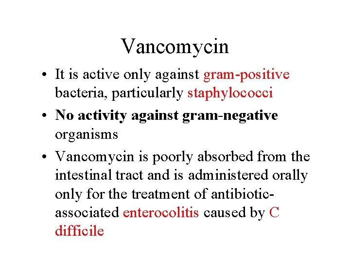 Vancomycin • It is active only against gram-positive bacteria, particularly staphylococci • No activity