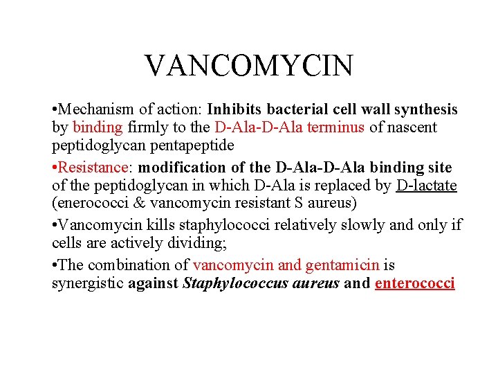 VANCOMYCIN • Mechanism of action: Inhibits bacterial cell wall synthesis by binding firmly to