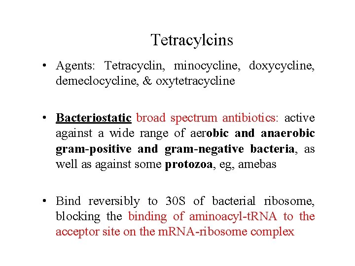 Tetracylcins • Agents: Tetracyclin, minocycline, doxycycline, demeclocycline, & oxytetracycline • Bacteriostatic broad spectrum antibiotics: