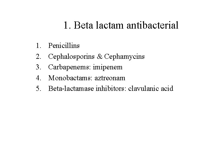 1. Beta lactam antibacterial 1. 2. 3. 4. 5. Penicillins Cephalosporins & Cephamycins Carbapenems: