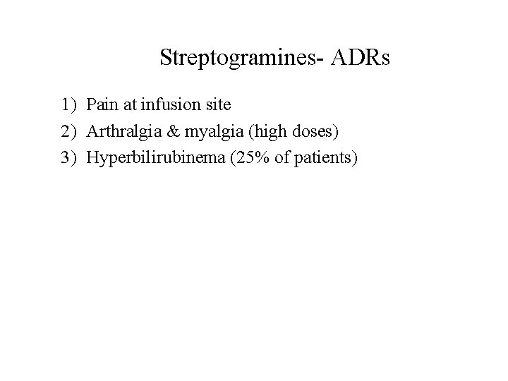 Streptogramines- ADRs 1) Pain at infusion site 2) Arthralgia & myalgia (high doses) 3)