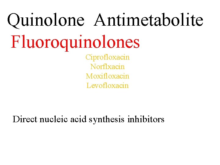 Quinolone Antimetabolite Fluoroquinolones Ciprofloxacin Norflxacin Moxifloxacin Levofloxacin Direct nucleic acid synthesis inhibitors 