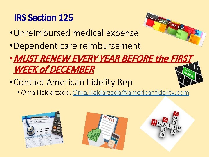 IRS Section 125 • Unreimbursed medical expense • Dependent care reimbursement • MUST RENEW