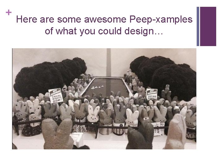 + Here are some awesome Peep-xamples of what you could design… 