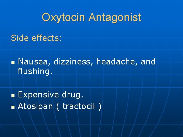 Oxytocin Antagonist Side effects: n n n Nausea, dizziness, headache, and flushing. Expensive drug.