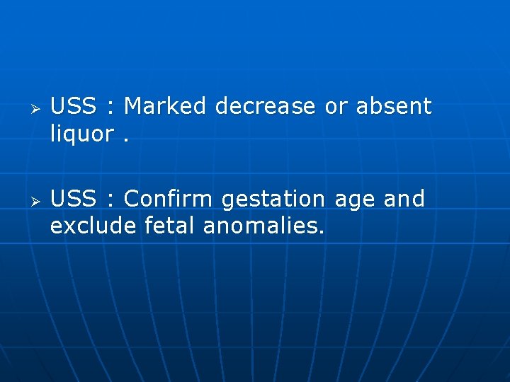 Ø Ø USS : Marked decrease or absent liquor. USS : Confirm gestation age