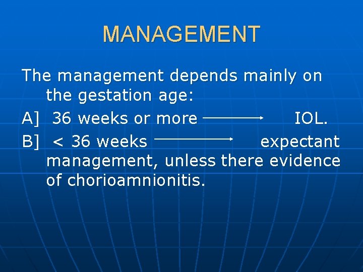 MANAGEMENT The management depends mainly on the gestation age: A] 36 weeks or more