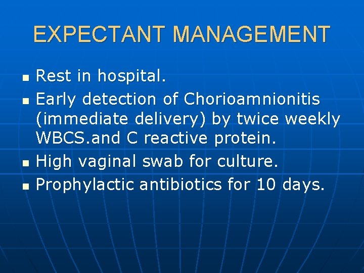 EXPECTANT MANAGEMENT n n Rest in hospital. Early detection of Chorioamnionitis (immediate delivery) by