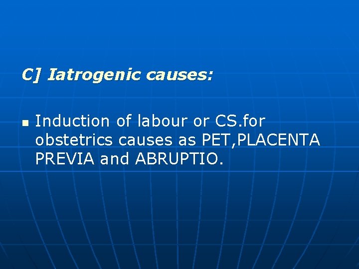 C] Iatrogenic causes: n Induction of labour or CS. for obstetrics causes as PET,