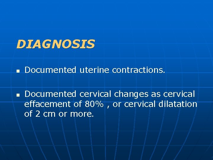 DIAGNOSIS n n Documented uterine contractions. Documented cervical changes as cervical effacement of 80%