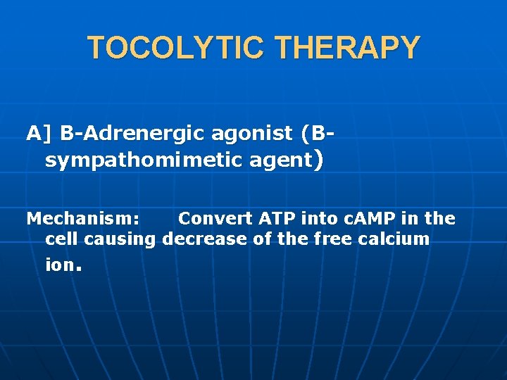 TOCOLYTIC THERAPY A] B-Adrenergic agonist (Bsympathomimetic agent) Mechanism: Convert ATP into c. AMP in