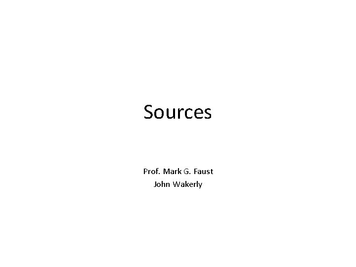 Sources Prof. Mark G. Faust John Wakerly 
