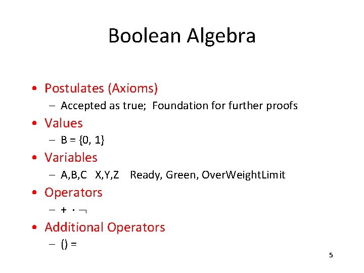 Boolean Algebra • Postulates (Axioms) – Accepted as true; Foundation for further proofs •