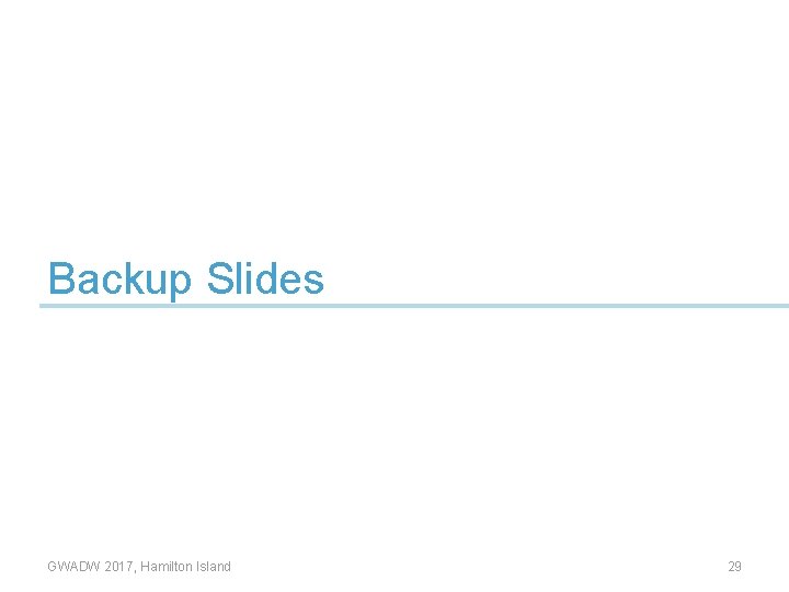 Backup Slides GWADW 2017, Hamilton Island 29 