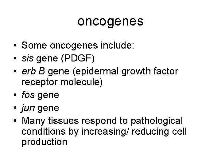 oncogenes • Some oncogenes include: • sis gene (PDGF) • erb B gene (epidermal