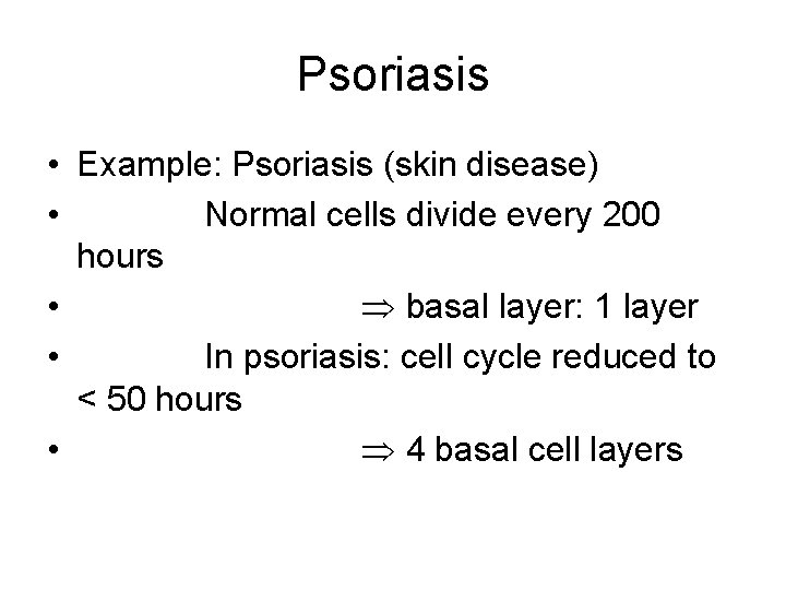 Psoriasis • Example: Psoriasis (skin disease) • Normal cells divide every 200 hours •