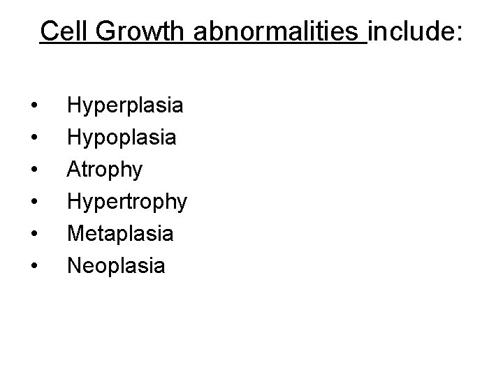 Cell Growth abnormalities include: • • • Hyperplasia Hypoplasia Atrophy Hypertrophy Metaplasia Neoplasia 