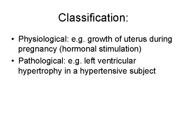 Classification: • Physiological: e. g. growth of uterus during pregnancy (hormonal stimulation) • Pathological: