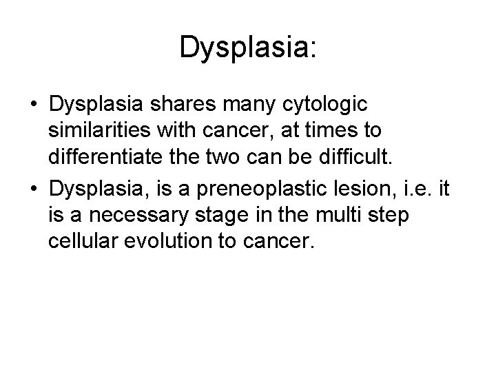 Dysplasia: • Dysplasia shares many cytologic similarities with cancer, at times to differentiate the