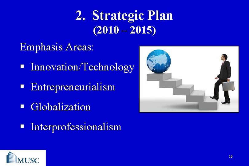 2. Strategic Plan (2010 – 2015) Emphasis Areas: § Innovation/Technology § Entrepreneurialism § Globalization