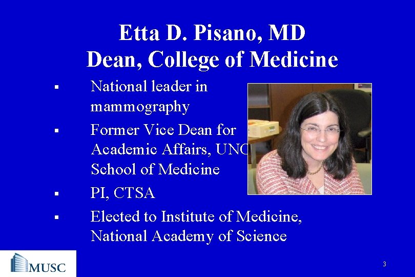 Etta D. Pisano, MD Dean, College of Medicine § § National leader in mammography