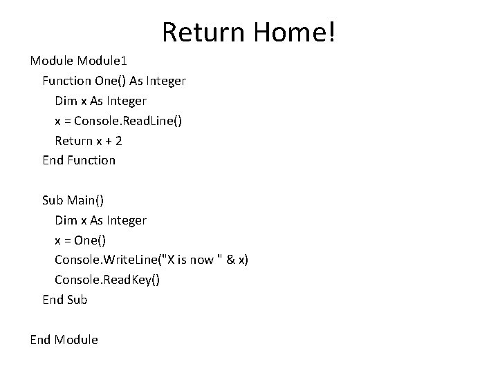 Return Home! Module 1 Function One() As Integer Dim x As Integer x =