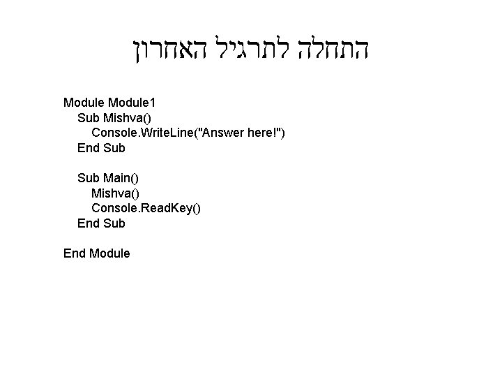  התחלה לתרגיל האחרון Module 1 Sub Mishva() Console. Write. Line("Answer here!") End Sub