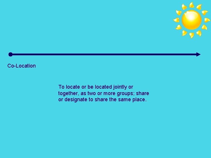 Co-Location To locate or be located jointly or together, as two or more groups;