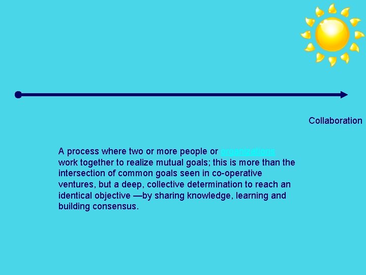 Collaboration A process where two or more people or organizations work together to realize