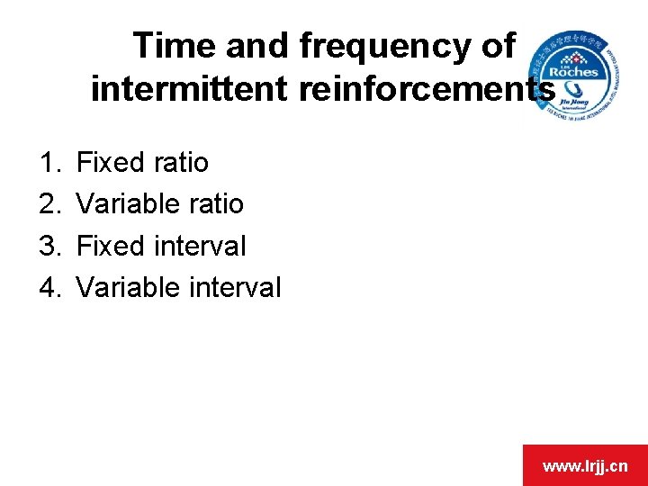 Time and frequency of intermittent reinforcements 1. 2. 3. 4. Fixed ratio Variable ratio