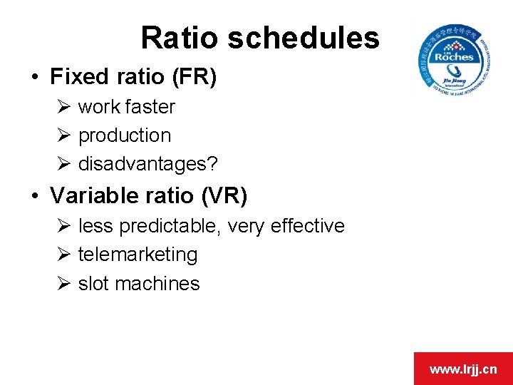 Ratio schedules • Fixed ratio (FR) Ø work faster Ø production Ø disadvantages? •
