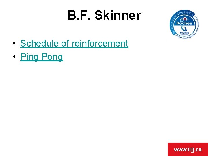B. F. Skinner • Schedule of reinforcement • Ping Pong www. lrjj. cn 