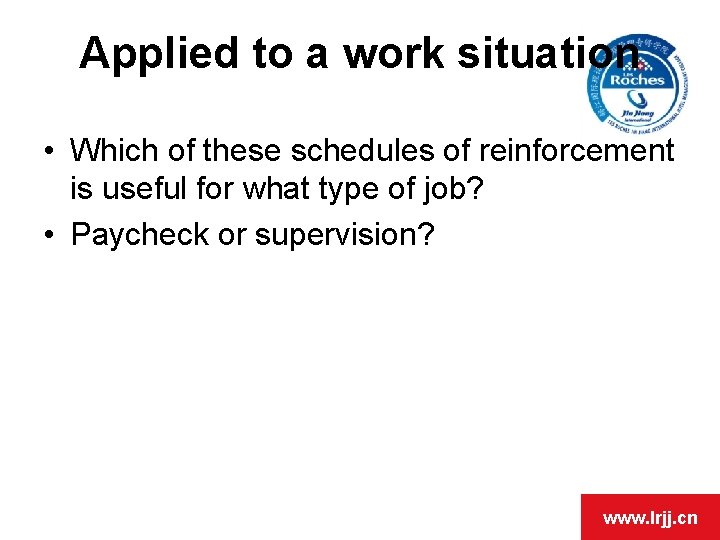 Applied to a work situation • Which of these schedules of reinforcement is useful
