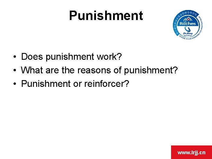 Punishment • Does punishment work? • What are the reasons of punishment? • Punishment