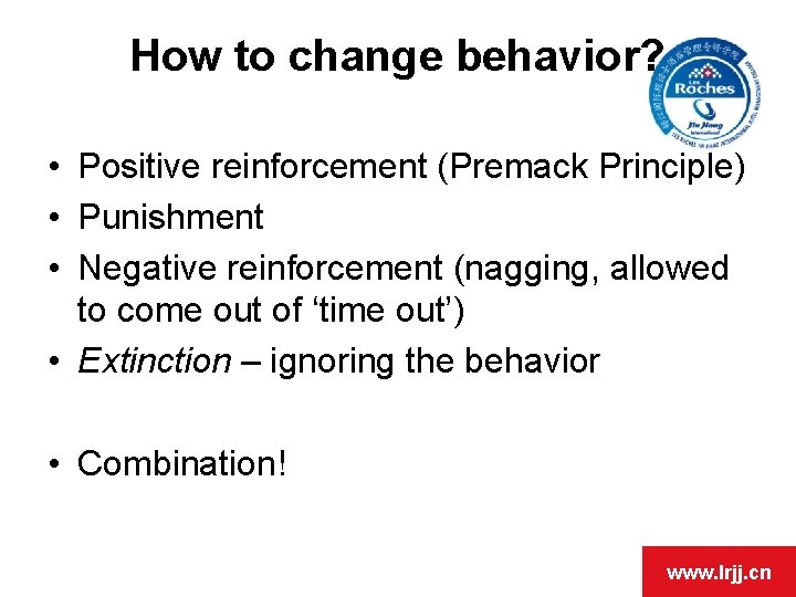 How to change behavior? • Positive reinforcement (Premack Principle) • Punishment • Negative reinforcement