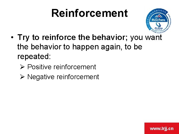 Reinforcement • Try to reinforce the behavior; you want the behavior to happen again,