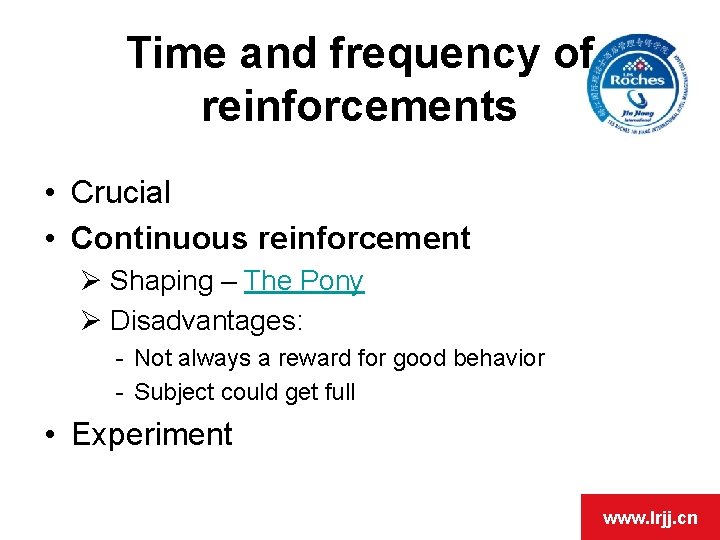 Time and frequency of reinforcements • Crucial • Continuous reinforcement Ø Shaping – The
