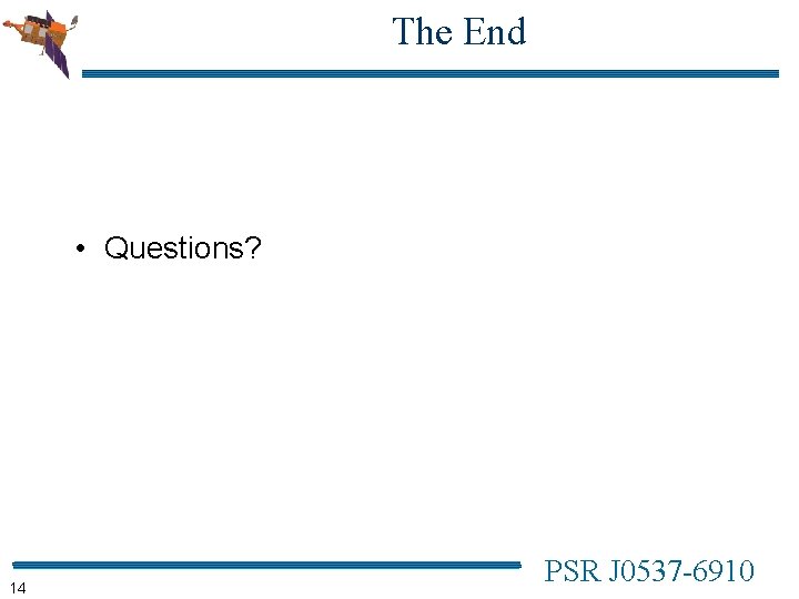 The End • Questions? 14 PSR J 0537 -6910 