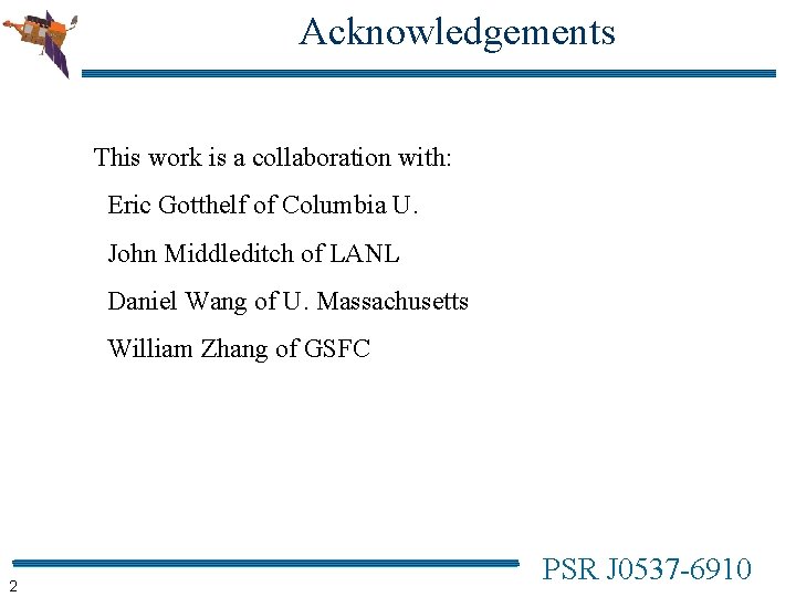 Acknowledgements This work is a collaboration with: Eric Gotthelf of Columbia U. John Middleditch