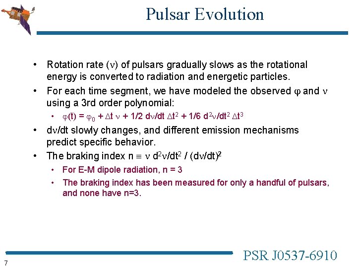 Pulsar Evolution • Rotation rate ( ) of pulsars gradually slows as the rotational