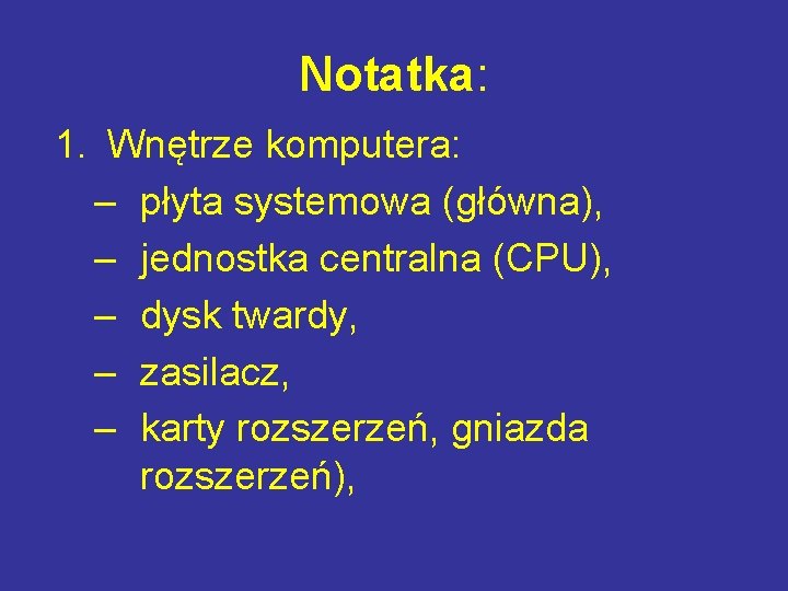 Notatka: 1. Wnętrze komputera: – płyta systemowa (główna), – jednostka centralna (CPU), – dysk