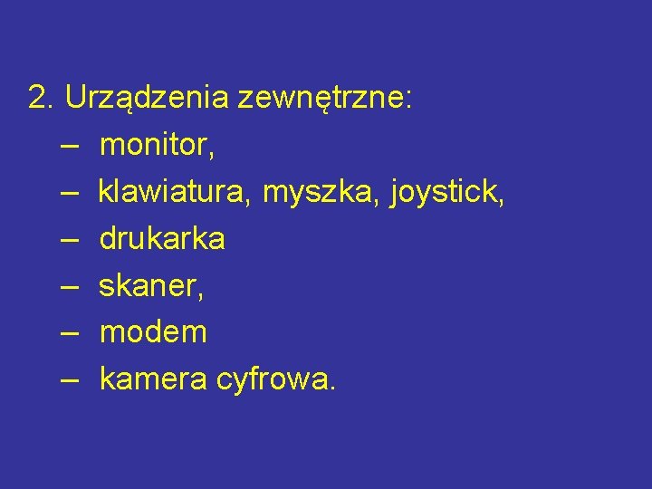 2. Urządzenia zewnętrzne: – monitor, – klawiatura, myszka, joystick, – drukarka – skaner, –