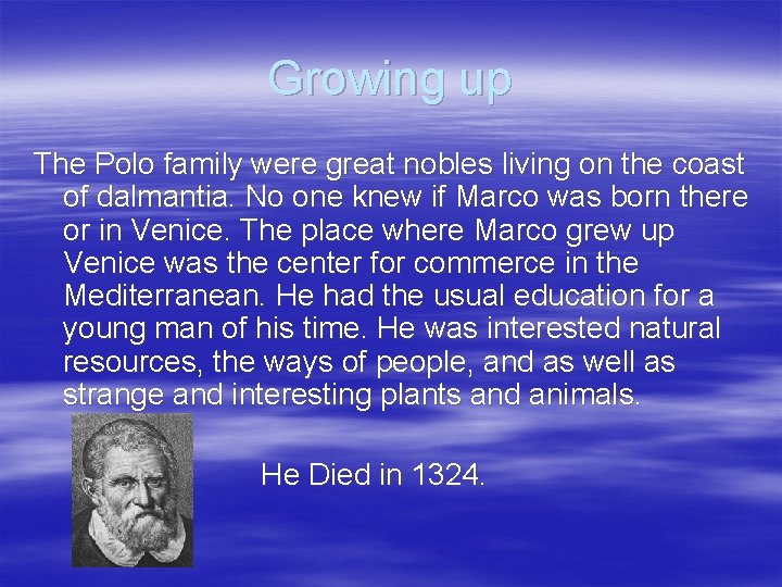 Growing up The Polo family were great nobles living on the coast of dalmantia.