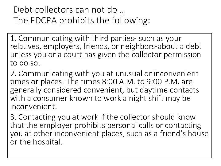 Debt collectors can not do … The FDCPA prohibits the following: 1. Communicating with