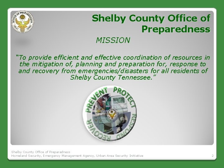 Shelby County Office of Preparedness MISSION “To provide efficient and effective coordination of resources