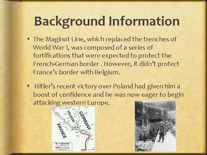 Background Information The Maginot Line, which replaced the trenches of World War I, was