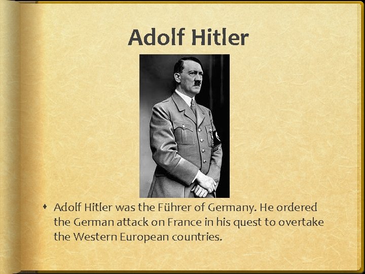 Adolf Hitler was the Führer of Germany. He ordered the German attack on France