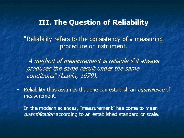 III. The Question of Reliability "Reliability refers to the consistency of a measuring procedure