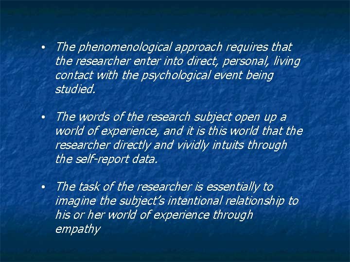  • The phenomenological approach requires that the researcher enter into direct, personal, living